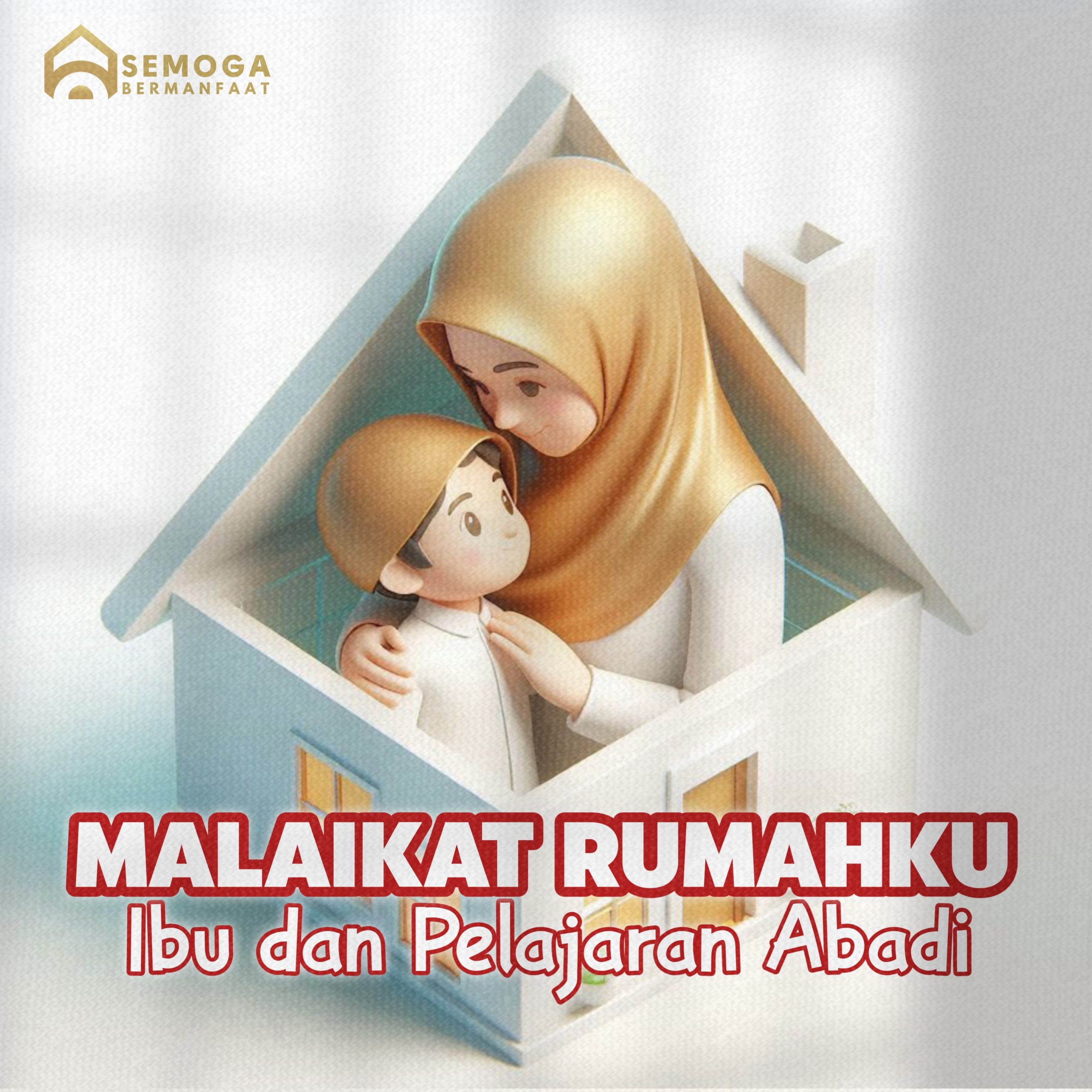 Malaikat Rumahku: Ibu dan Pelajaran Hidup yang Abadi